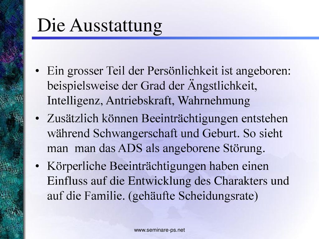 Die Ausstattung Ein grosser Teil der Persönlichkeit ist angeboren: beispielsweise der Grad der Ängstlichkeit, Intelligenz, Antriebskraft, Wahrnehmung.