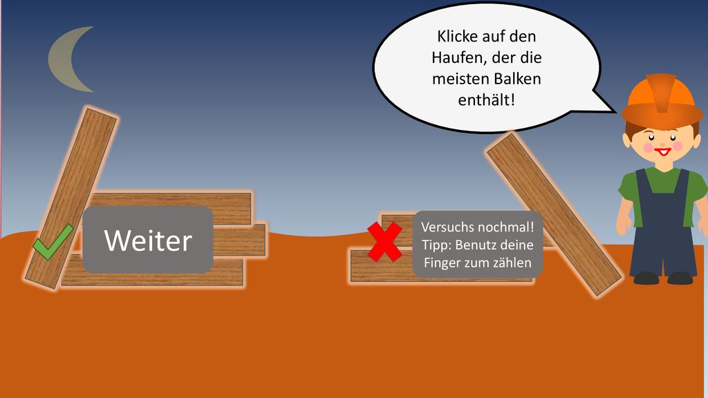 Weiter Klicke auf den Haufen, der die meisten Balken enthält!