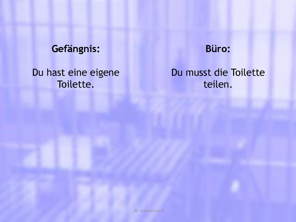 Du hast eine eigene Toilette. Büro: Du musst die Toilette teilen.