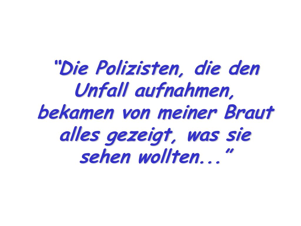 Die Polizisten, die den Unfall aufnahmen, bekamen von meiner Braut alles gezeigt, was sie sehen wollten...