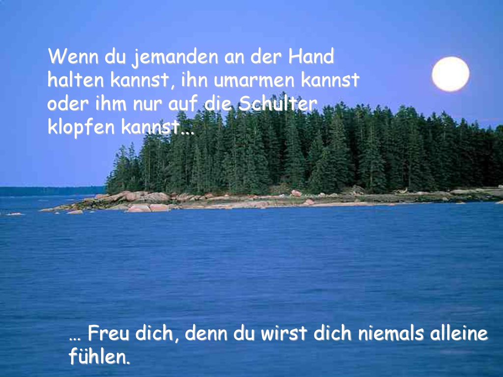 Wenn du jemanden an der Hand halten kannst, ihn umarmen kannst oder ihm nur auf die Schulter klopfen kannst...