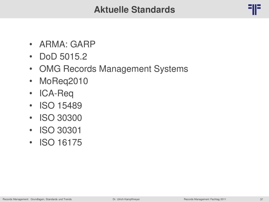 Aktuelle Standards ARMA: GARP. DoD OMG Records Management Systems. MoReq2010. ICA-Req. ISO