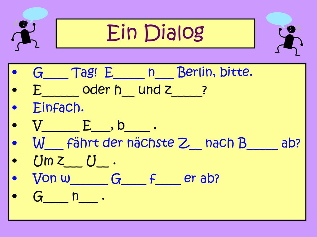 Ein Dialog G____ Tag! E_____ n___ Berlin, bitte.