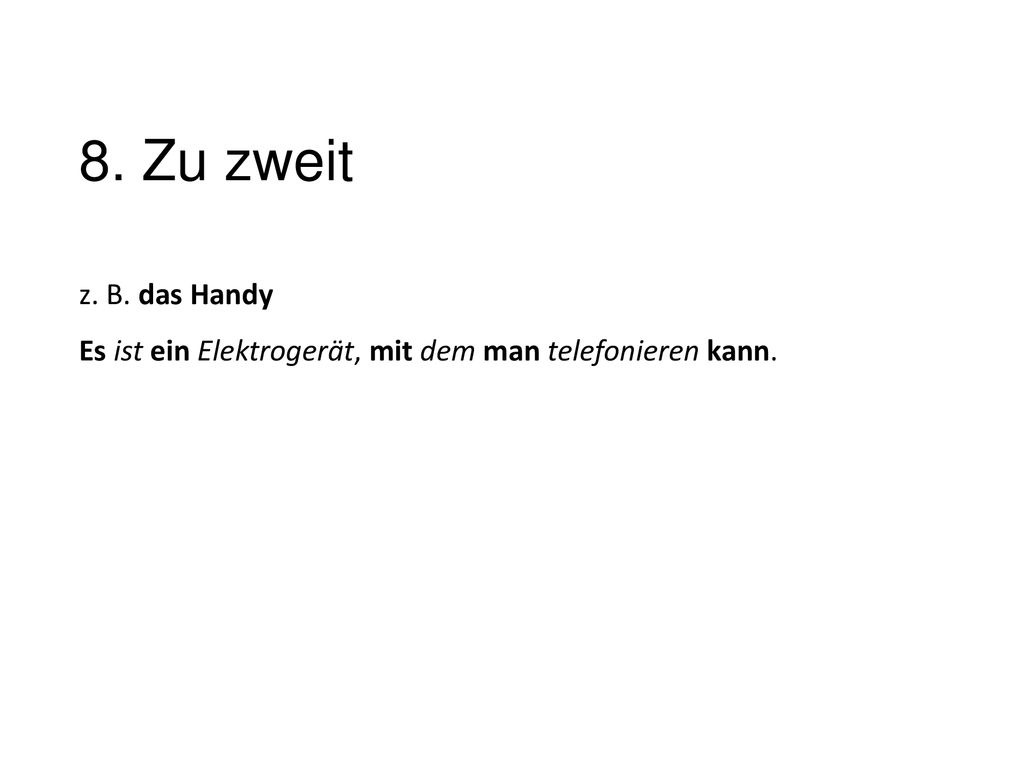 8. Zu zweit z. B. das Handy Es ist ein Elektrogerät, mit dem man telefonieren kann.