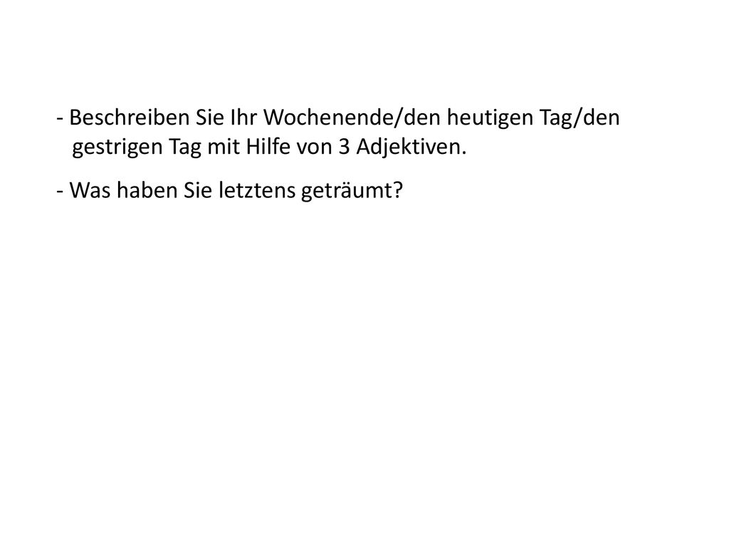 - Beschreiben Sie Ihr Wochenende/den heutigen Tag/den gestrigen Tag mit Hilfe von 3 Adjektiven.