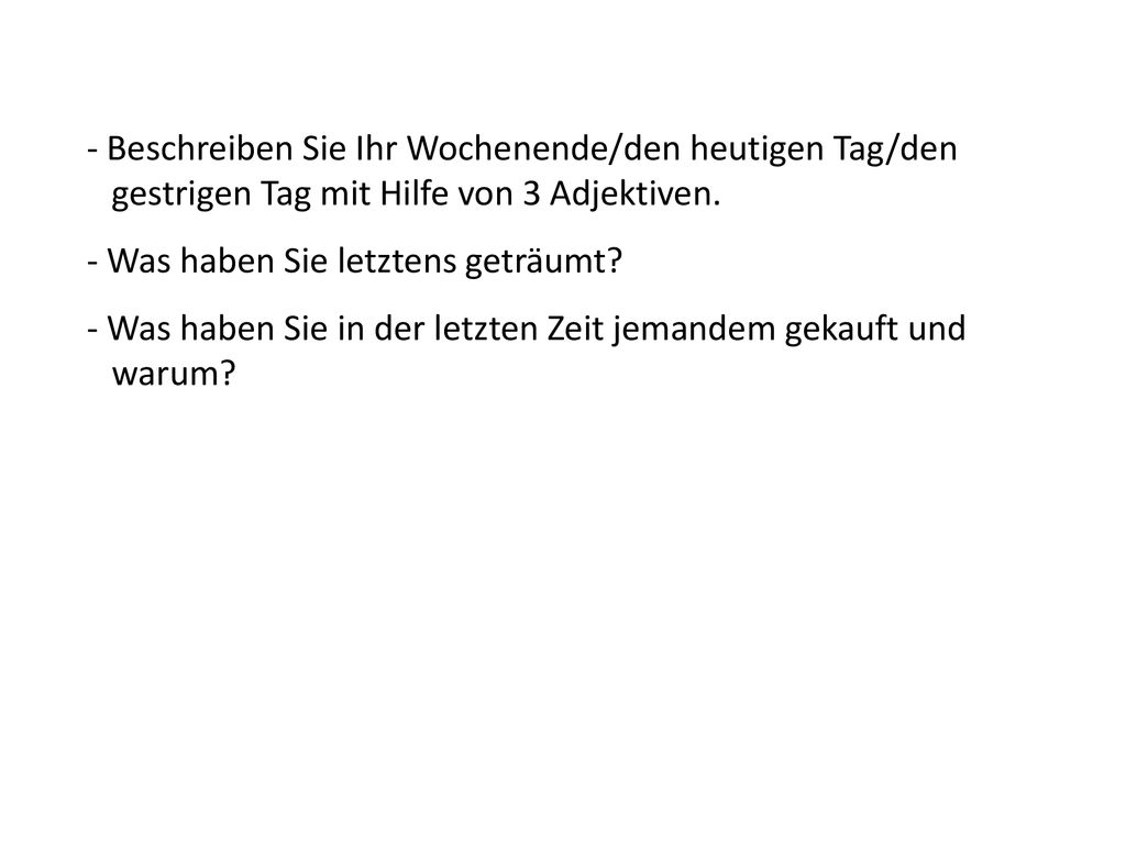 - Beschreiben Sie Ihr Wochenende/den heutigen Tag/den gestrigen Tag mit Hilfe von 3 Adjektiven.