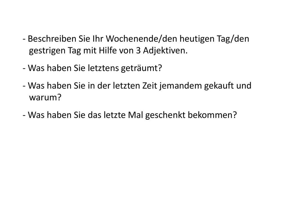 - Beschreiben Sie Ihr Wochenende/den heutigen Tag/den gestrigen Tag mit Hilfe von 3 Adjektiven.
