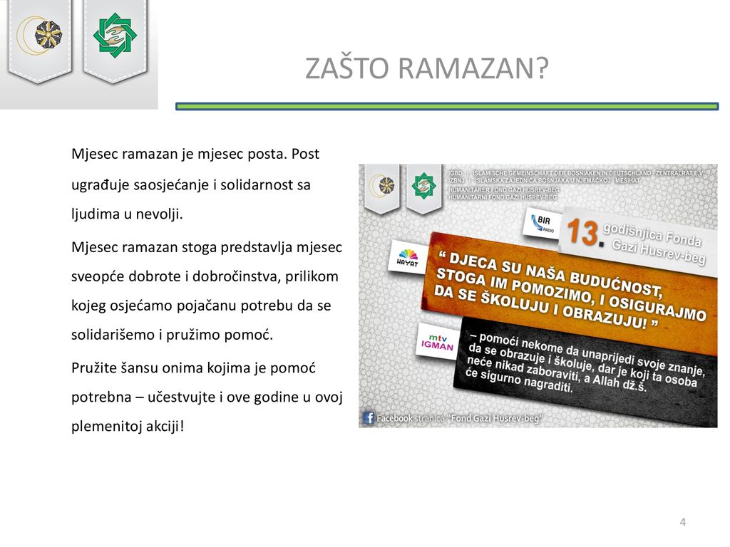 ZAŠTO RAMAZAN Mjesec ramazan je mjesec posta. Post ugrađuje saosjećanje i solidarnost sa ljudima u nevolji.