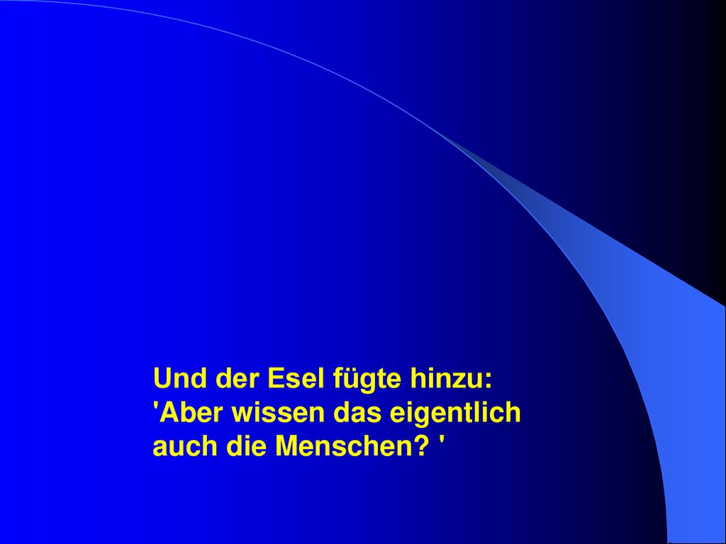 Und der Esel fügte hinzu: Aber wissen das eigentlich auch die Menschen