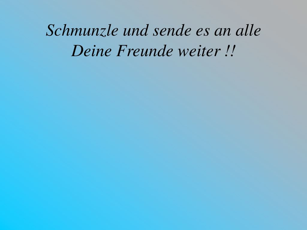 Schmunzle und sende es an alle Deine Freunde weiter !!