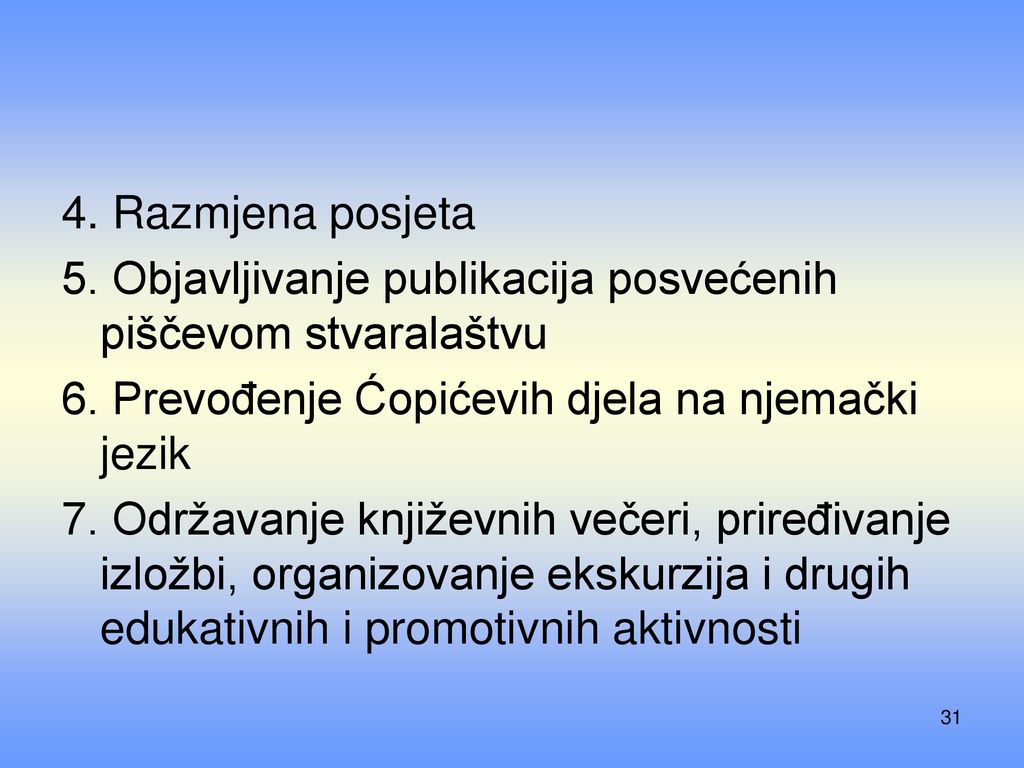 4. Razmjena posjeta 5. Objavljivanje publikacija posvećenih piščevom stvaralaštvu. 6. Prevođenje Ćopićevih djela na njemački jezik.