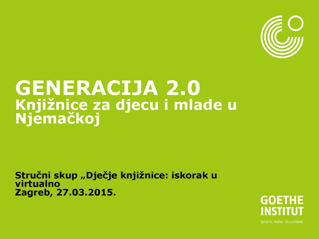 Generacija 2.0 Knjižnice za djecu i mlade u Njemačkoj Stručni skup „Dječje knjižnice: iskorak u virtualno Zagreb,