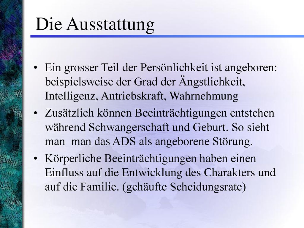 Die Ausstattung Ein grosser Teil der Persönlichkeit ist angeboren: beispielsweise der Grad der Ängstlichkeit, Intelligenz, Antriebskraft, Wahrnehmung.