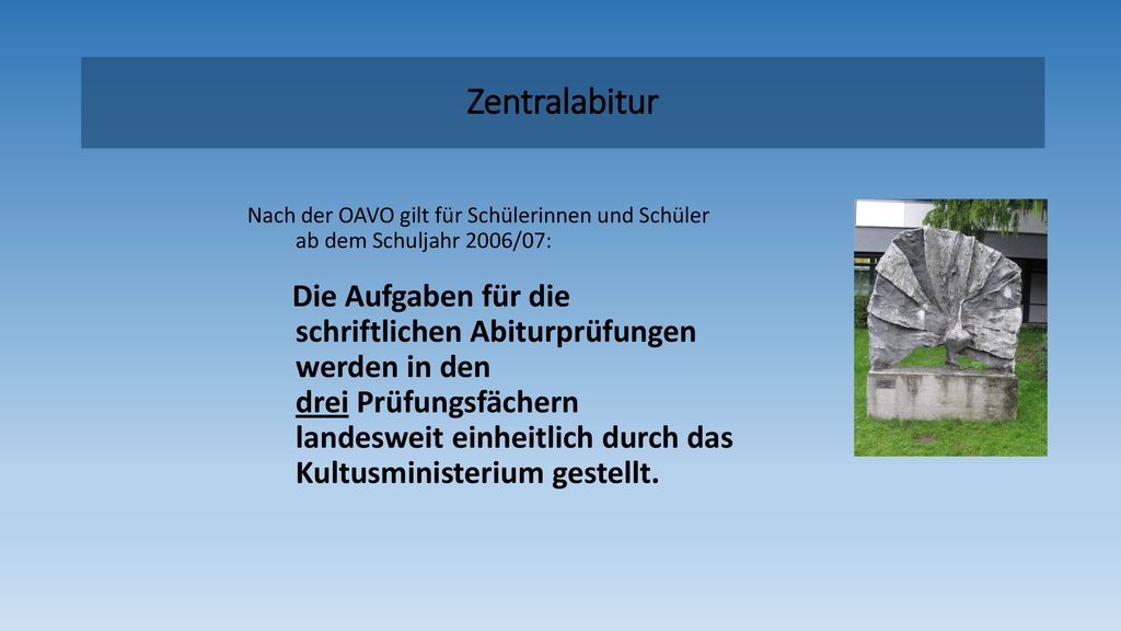 Zentralabitur Nach der OAVO gilt für Schülerinnen und Schüler ab dem Schuljahr 2006/07:
