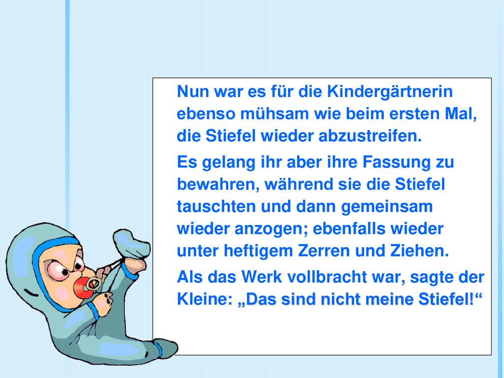 Nun war es für die Kindergärtnerin ebenso mühsam wie beim ersten Mal, die Stiefel wieder abzustreifen.