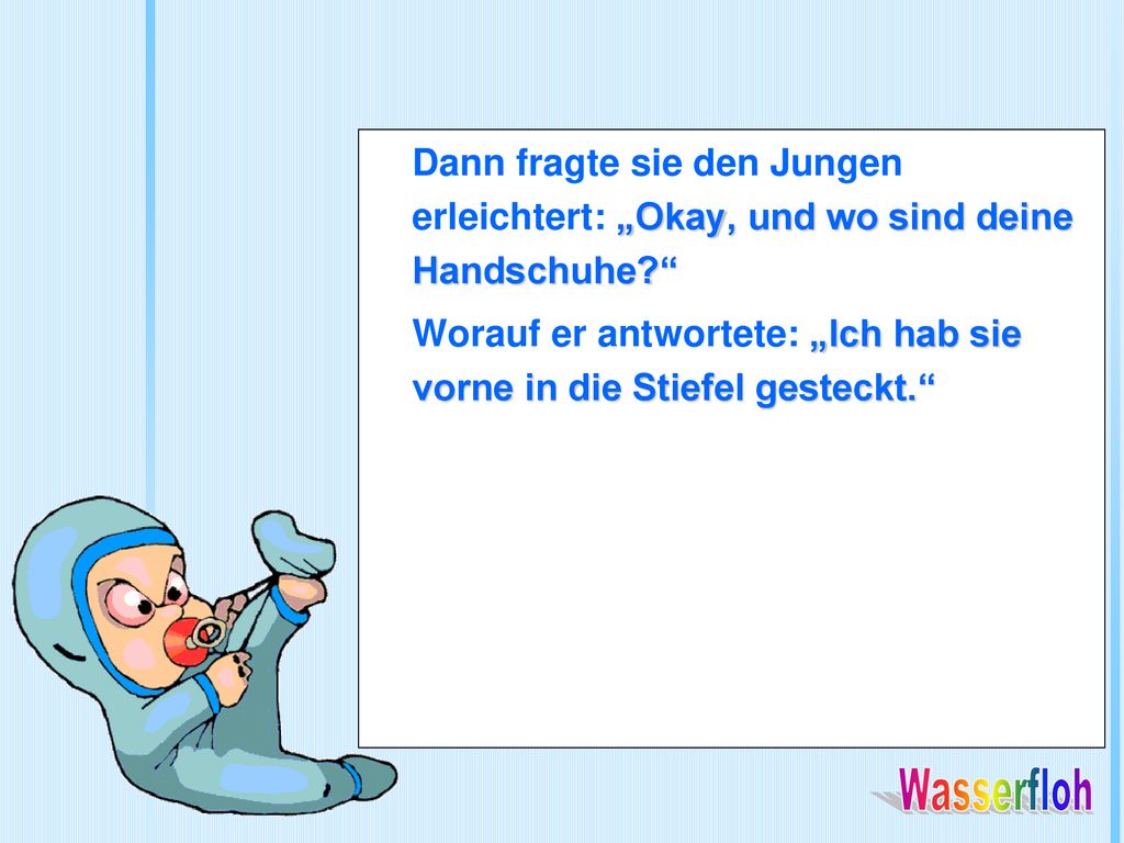 Worauf er antwortete: „Ich hab sie vorne in die Stiefel gesteckt.