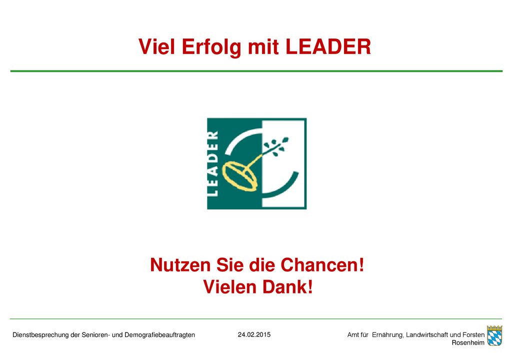 Viel Erfolg mit LEADER Nutzen Sie die Chancen! Vielen Dank!