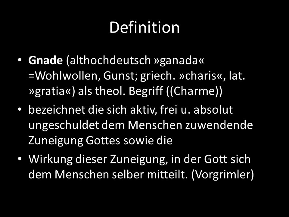 Definition Gnade (althochdeutsch »ganada« =Wohlwollen, Gunst; griech. »charis«, lat. »gratia«) als theol. Begriff ((Charme))