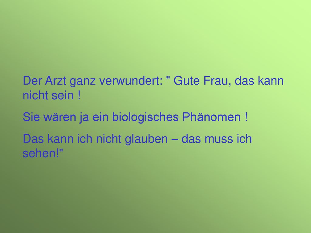 Der Arzt ganz verwundert: Gute Frau, das kann nicht sein !