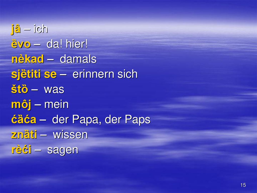 jâ – ich ȅvo – da! hier! nèkad – damals. sjȅtiti se – erinnern sich. štȍ – was. môj – mein.