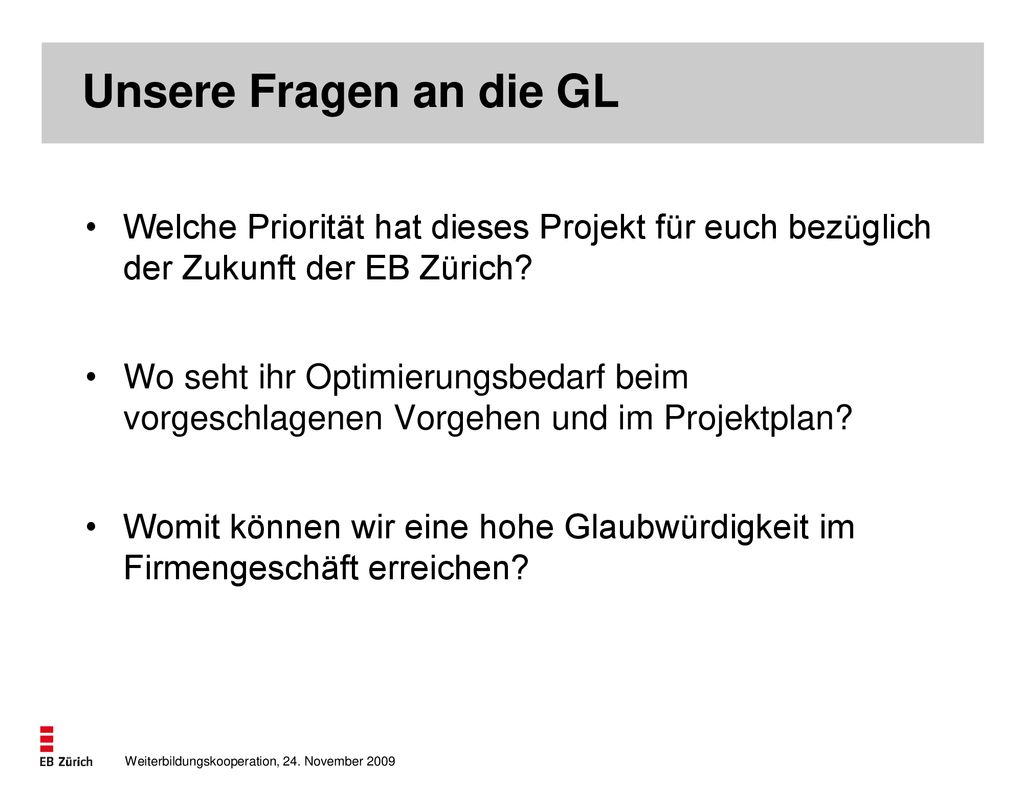 Unsere Fragen an die GL Welche Priorität hat dieses Projekt für euch bezüglich der Zukunft der EB Zürich