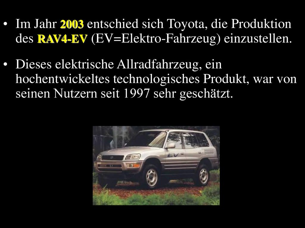 Im Jahr 2003 entschied sich Toyota, die Produktion des RAV4-EV (EV=Elektro-Fahrzeug) einzustellen.