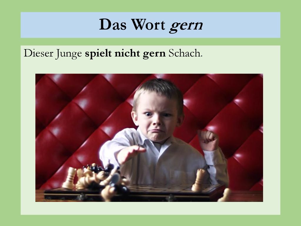 Das Wort gern Dieser Junge spielt nicht gern Schach.
