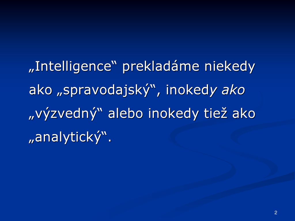 „Intelligence prekladáme niekedy ako „spravodajský , inokedy ako „výzvedný alebo inokedy tiež ako „analytický .