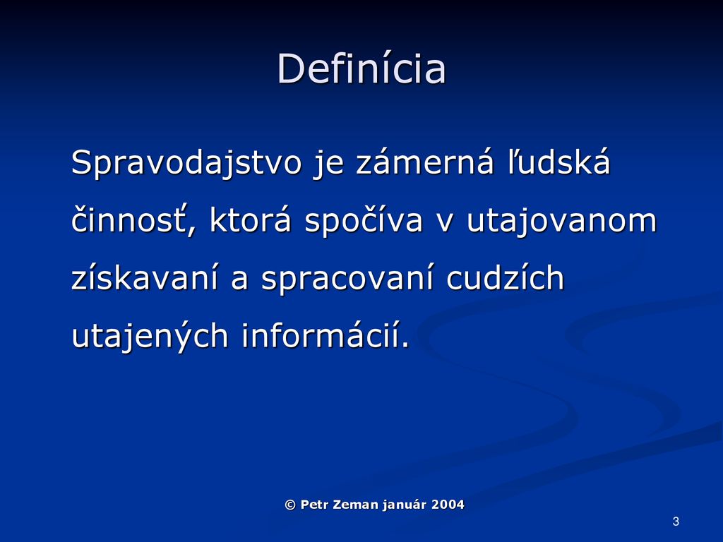 Definícia Spravodajstvo je zámerná ľudská činnosť, ktorá spočíva v utajovanom získavaní a spracovaní cudzích utajených informácií.
