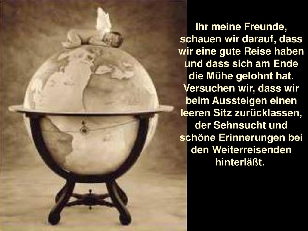 Ihr meine Freunde, schauen wir darauf, dass wir eine gute Reise haben und dass sich am Ende die Mühe gelohnt hat.