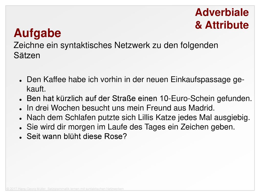 & Attribute Aufgabe. Zeichne ein syntaktisches Netzwerk zu den folgenden Sätzen. Den Kaffee habe ich vorhin in der neuen Einkaufspassage ge-kauft.