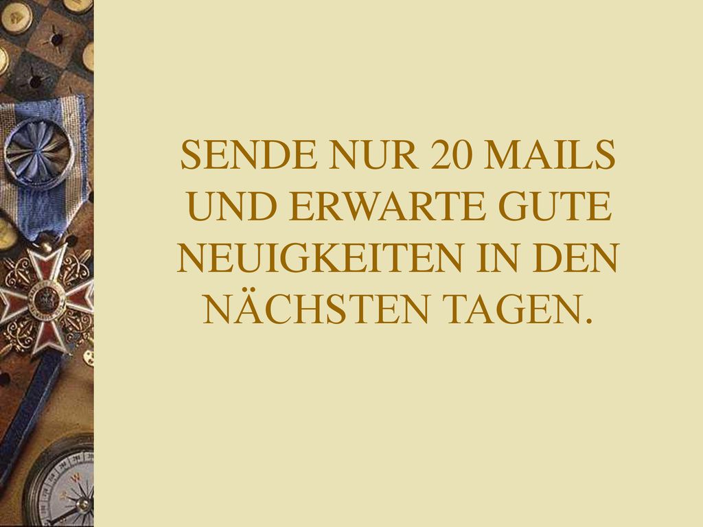 SENDE NUR 20 MAILS UND ERWARTE GUTE NEUIGKEITEN IN DEN NÄCHSTEN TAGEN.
