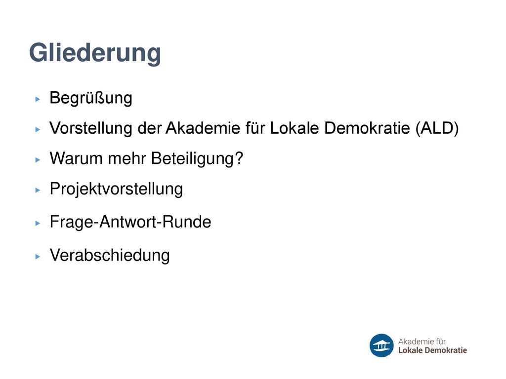 Gliederung Begrüßung. Vorstellung der Akademie für Lokale Demokratie (ALD) Warum mehr Beteiligung