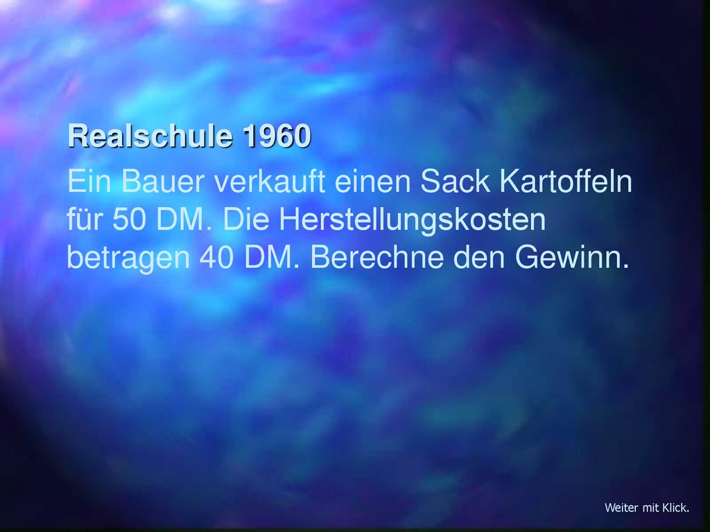 Realschule 1960 Ein Bauer verkauft einen Sack Kartoffeln für 50 DM. Die Herstellungskosten betragen 40 DM. Berechne den Gewinn.