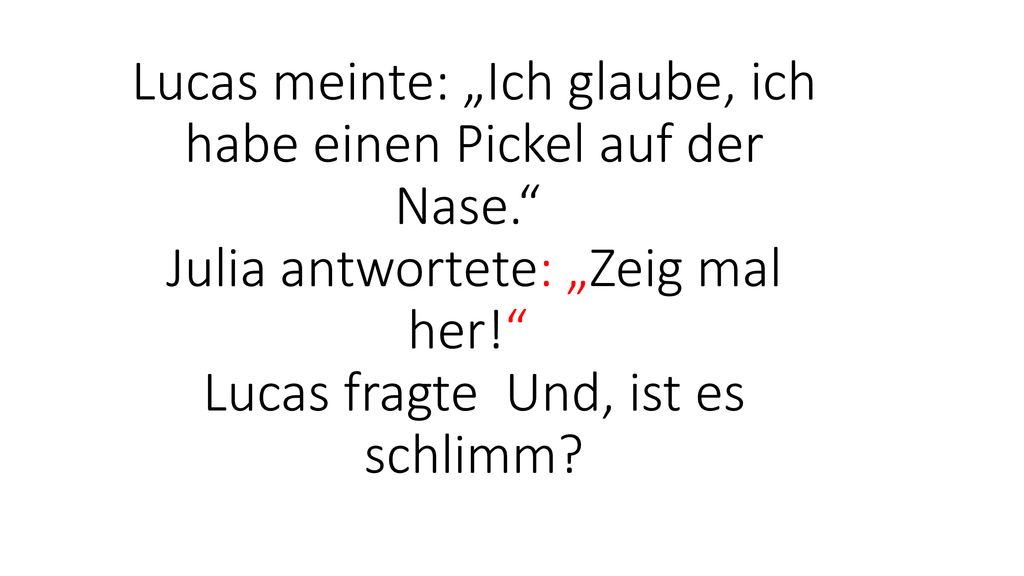 Lucas meinte: „Ich glaube, ich habe einen Pickel auf der Nase