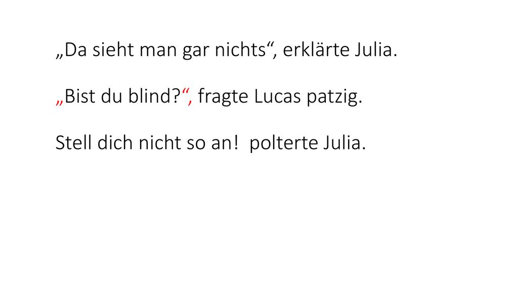 „Da sieht man gar nichts , erklärte Julia. „Bist du blind