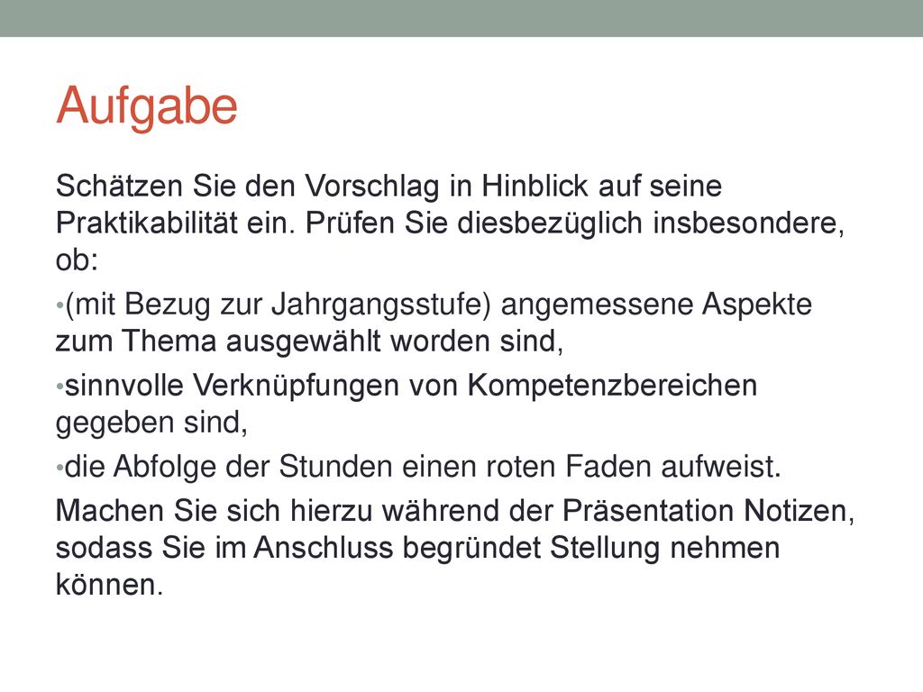 Aufgabe Schätzen Sie den Vorschlag in Hinblick auf seine Praktikabilität ein. Prüfen Sie diesbezüglich insbesondere, ob: