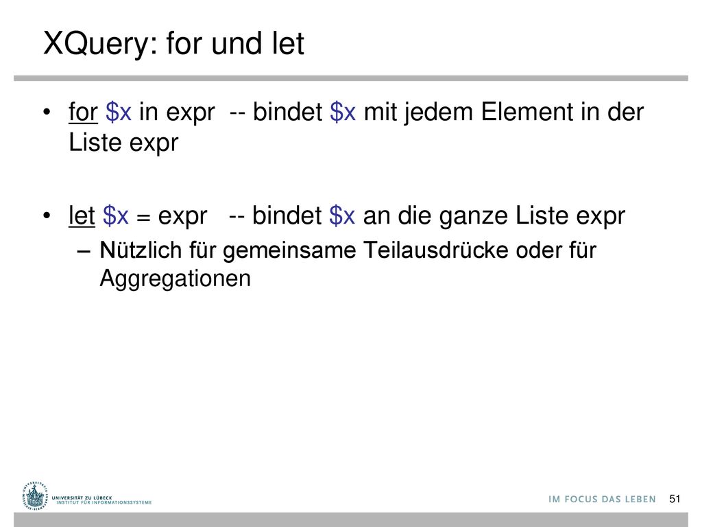 XQuery: for und let for $x in expr -- bindet $x mit jedem Element in der Liste expr. let $x = expr -- bindet $x an die ganze Liste expr.