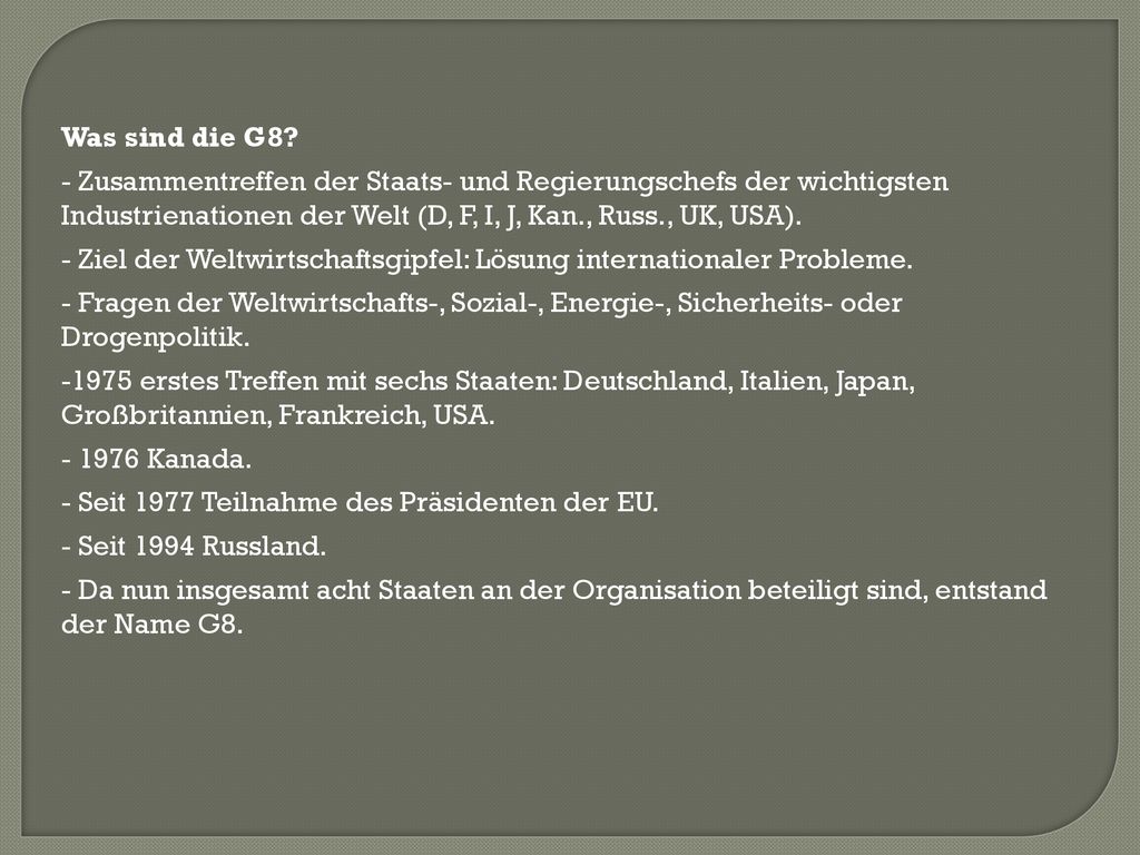 Was sind die G8 Zusammentreffen der Staats- und Regierungschefs der wichtigsten Industrienationen der Welt (D, F, I, J, Kan., Russ., UK, USA).