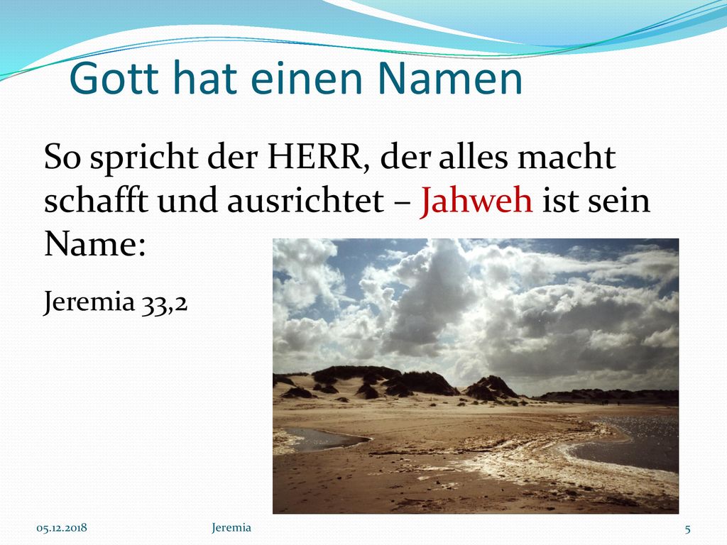 Gott hat einen Namen So spricht der HERR, der alles macht schafft und ausrichtet – Jahweh ist sein Name: