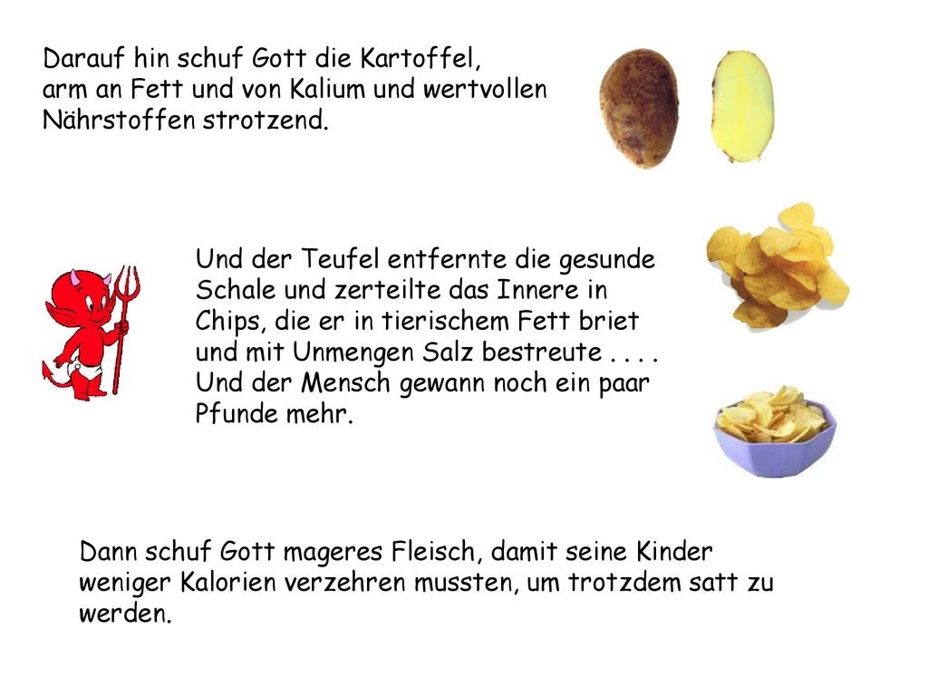 Darauf hin schuf Gott die Kartoffel, arm an Fett und von Kalium und wertvollen Nährstoffen strotzend.