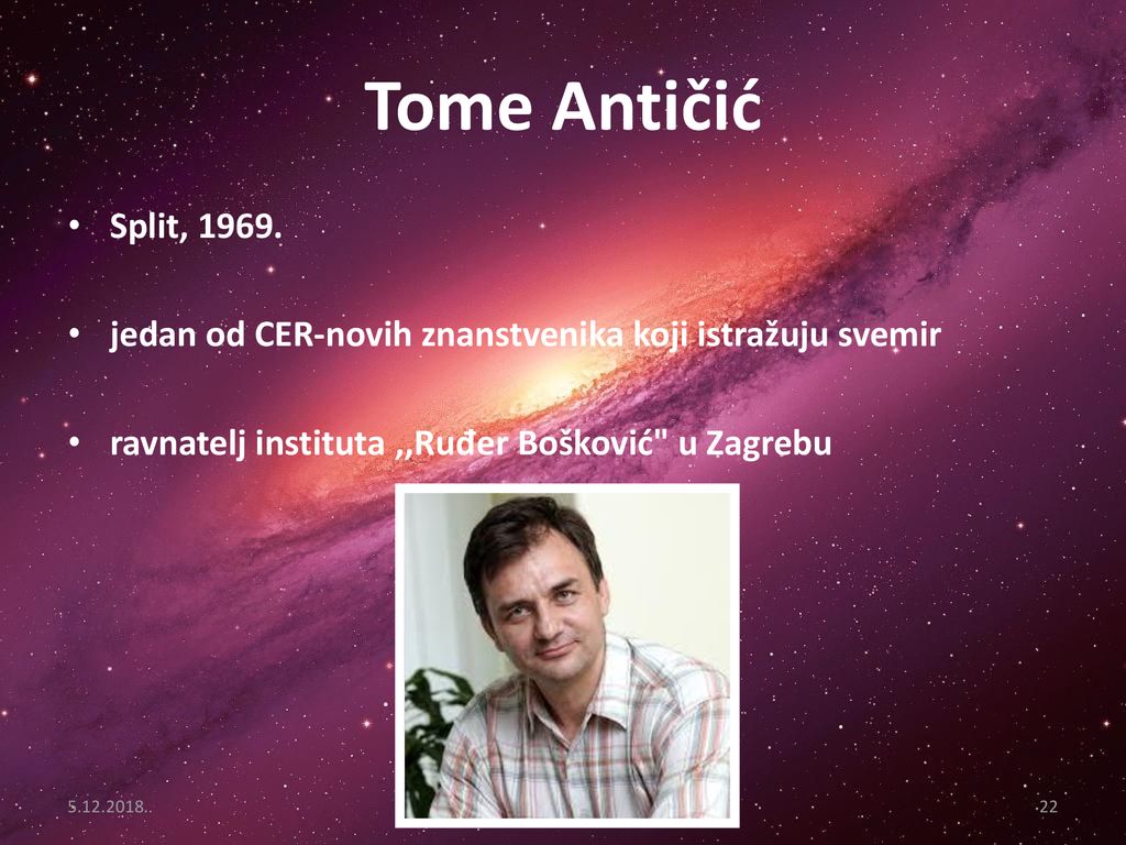 Tome Antičić Split, jedan od CER-novih znanstvenika koji istražuju svemir. ravnatelj instituta ,,Ruđer Bošković u Zagrebu.