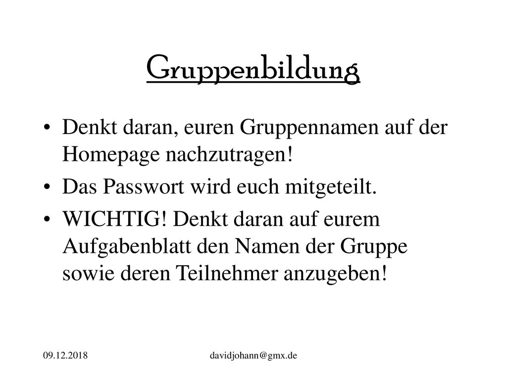 Gruppenbildung Denkt daran, euren Gruppennamen auf der Homepage nachzutragen! Das Passwort wird euch mitgeteilt.
