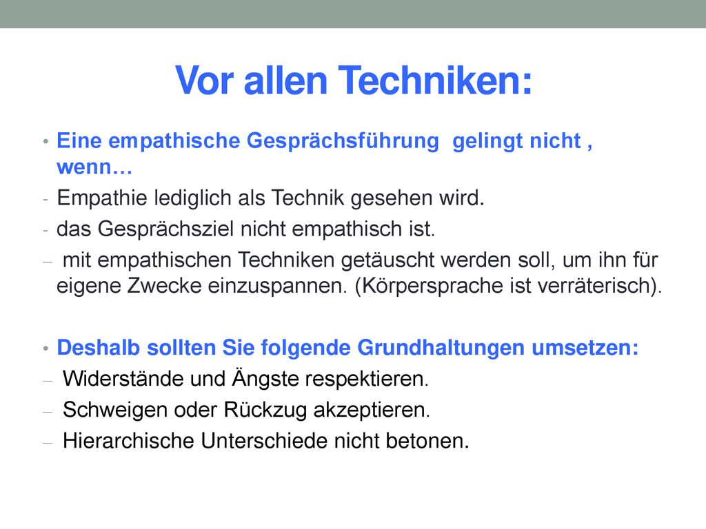 Vor allen Techniken: Eine empathische Gesprächsführung gelingt nicht , wenn… Empathie lediglich als Technik gesehen wird.