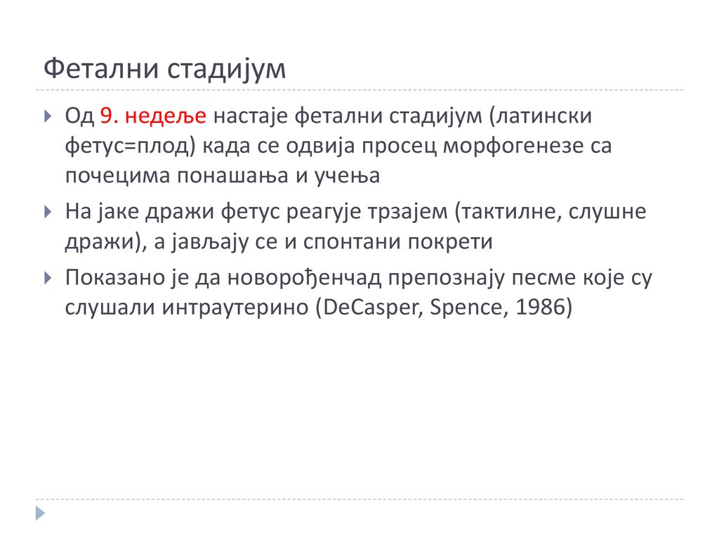Фетални стадијум Од 9. недеље настаје фетални стадијум (латински фетус=плод) када се одвија просец морфогенезе са почецима понашања и учења.