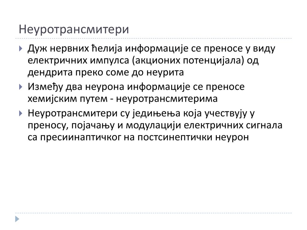 Неуротрансмитери Дуж нервних ћелија информације се преносе у виду електричних импулса (акционих потенцијала) од дендрита преко соме до неурита.