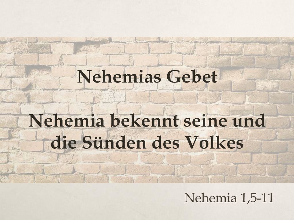 Nehemias Gebet Nehemia bekennt seine und die Sünden des Volkes