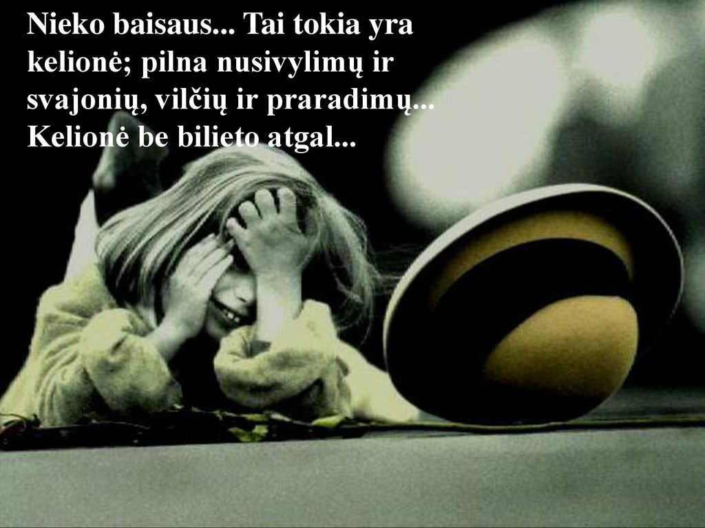 Nieko baisaus... Tai tokia yra kelionė; pilna nusivylimų ir svajonių, vilčių ir praradimų...