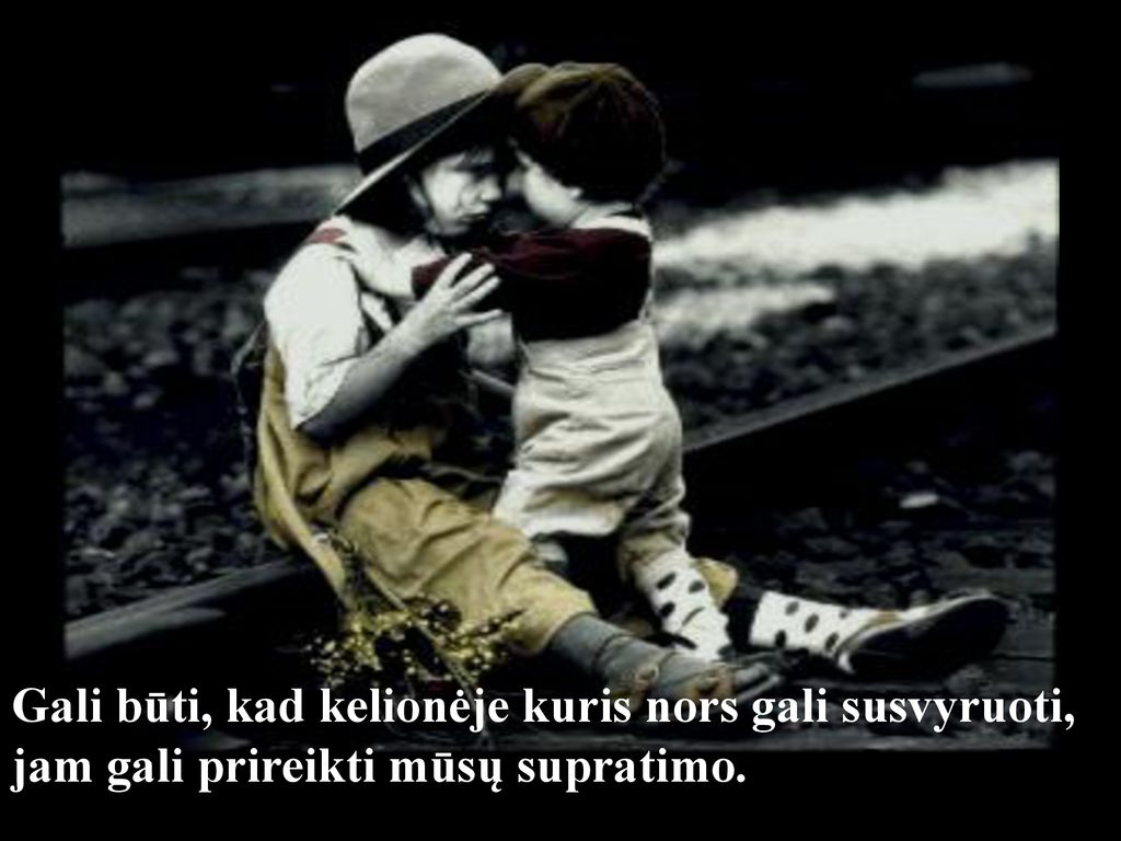 Gali būti, kad kelionėje kuris nors gali susvyruoti, jam gali prireikti mūsų supratimo.