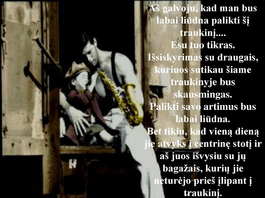 Aš galvoju, kad man bus labai liūdna palikti šį traukinį....